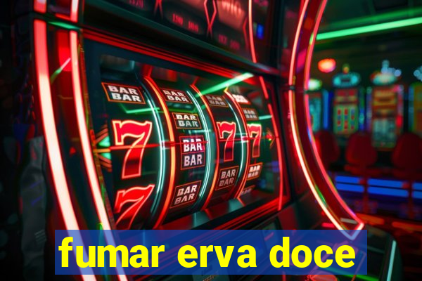 fumar erva doce